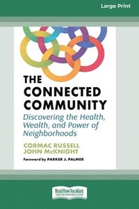 bokomslag The Connected Community: Discovering the Health, Wealth, and Power of Neighborhoods [Large Print 16 Pt Edition]
