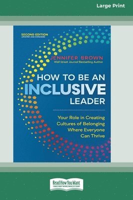 Jennifer Brown - How to Be an Inclusive Leader, Second Edition: Your Role in Creating Cultures of Belonging Where Everyone Can Thrive [Large Print 16 Pt Edition], Häftad