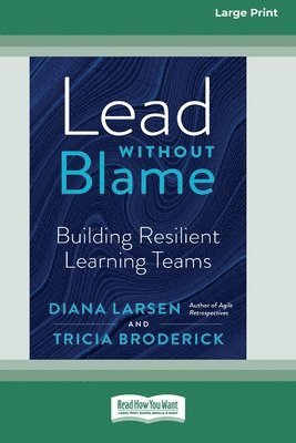 Lead Without Blame: Building Resilient Learning Teams [Large Print 16 Pt Edition] 1