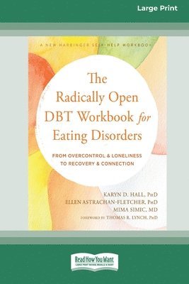 The Radically Open DBT Workbook for Eating Disorders: From Overcontrol and Loneliness to Recovery and Connection [Large Print 16 Pt Edition] 1