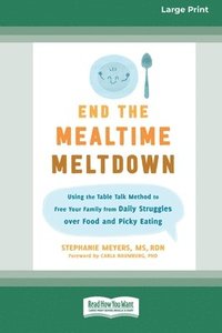 bokomslag End the Mealtime Meltdown: Using the Table Talk Method to Free Your Family from Daily Struggles over Food and Picky Eating [Large Print 16 Pt Edition]