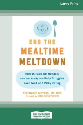 bokomslag End the Mealtime Meltdown: Using the Table Talk Method to Free Your Family from Daily Struggles over Food and Picky Eating [Large Print 16 Pt Edi