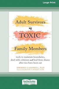 bokomslag Adult Survivors of Toxic Family Members: Tools to Maintain Boundaries, Deal with Criticism, and Heal from Shame After Ties Have Been Cut [Large Print