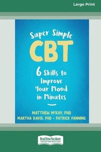 bokomslag Super Simple CBT: Six Skills to Improve Your Mood in Minutes [Large Print 16 Pt Edition]