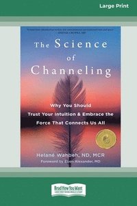 bokomslag The Science of Channeling: Why You Should Trust Your Intuition and Embrace the Force That Connects Us All [Large Print 16 Pt Edition]