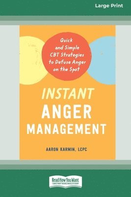 Instant Anger Management: Quick and Simple CBT Strategies to Defuse Anger on the Spot [Large Print 16 Pt Edition] 1