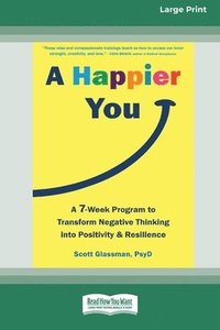 bokomslag A Happier You: A Seven-Week Program to Transform Negative Thinking into Positivity and Resilience [Large Print 16 Pt Edition]