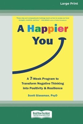 A Happier You: A Seven-Week Program to Transform Negative Thinking into Positivity and Resilience [Large Print 16 Pt Edition] 1