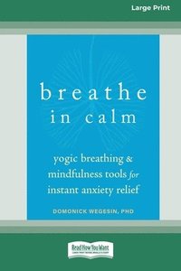 bokomslag Breathe In Calm: Yogic Breathing and Mindfulness Tools for Instant Anxiety Relief [Large Print 16 Pt Edition]