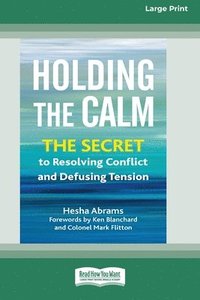 bokomslag Holding the Calm: The Secret to Resolving Conflict and Defusing Tension [Large Print 16 Pt Edition]