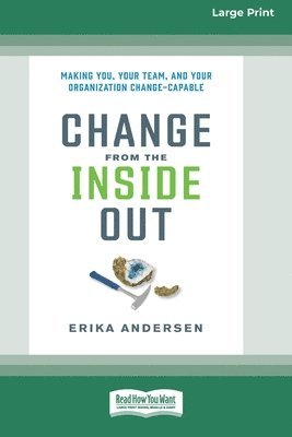 bokomslag Change from the Inside Out: Making You, Your Team, and Your Organization Change-Capable [Large Print 16 Pt Edition]