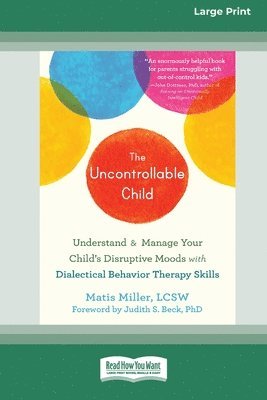 bokomslag The Uncontrollable Child: Understand and Manage Your Child's Disruptive Moods with Dialectical Behavior Therapy Skills [Large Print 16 Pt Editio