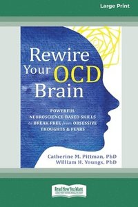 bokomslag Rewire Your OCD Brain: Powerful Neuroscience-Based Skills to Break Free from Obsessive Thoughts and Fears [Large Print 16 Pt Edition]