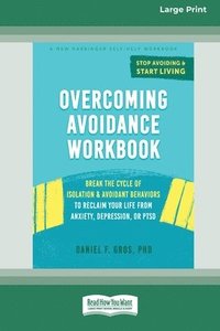 bokomslag Overcoming Avoidance Workbook: Break the Cycle of Isolation and Avoidant Behaviors to Reclaim Your Life from Anxiety, Depression, or PTSD [Large Print
