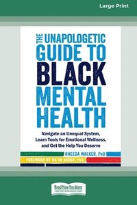 bokomslag The Unapologetic Guide to Black Mental Health: Navigate an Unequal System, Learn Tools for Emotional Wellness, and Get the Help you Deserve [Large Pri