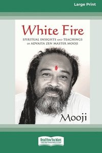 bokomslag White Fire: Spiritual Insights and Teachings of Advaita Zen Master Mooji (16pt Large Print Format)