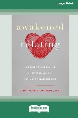 bokomslag Awakened Relating: A Guide to Embodying Undivided Love in Intimate Relationships (16pt Large Print Format)