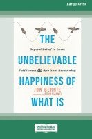 Jon Bernie - The Unbelievable Happiness of What Is: Beyond Belief to Love, Fulfillment, and Awakening [LP 16 Pt Edition], Häftad