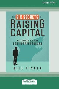 bokomslag The Six Secrets of Raising Capital: An Insider's Guide for Entrepreneurs [Large Print 16 Pt Edition]