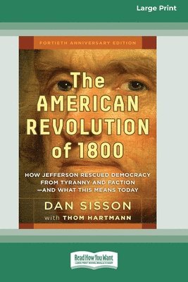 Dan Sisson, Thom Hartmann - The American Revolution of 1800: How Jefferson Rescued Democracy from Tyranny and Faction-and What This Means Today [Large Print 16 Pt Edition], Häftad