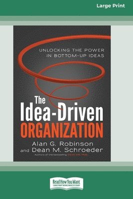 The Idea-Driven Organization: Unlocking the Power in Bottom-Up Ideas [Large Print 16 Pt Edition] 1