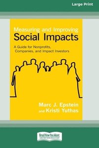 bokomslag Measuring and Improving Social Impacts: A Guide for Nonprofits, Companies, and Impact Investors [Standard Large Print 16 Pt Edition]