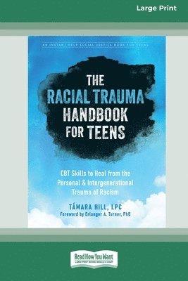 The Racial Trauma Handbook for Teens: CBT Skills to Heal from the Personal and Intergenerational Trauma of Racism (16pt Large Print Edition)