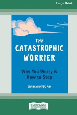The Catastrophic Worrier: Why You Worry and How to Stop (16pt Large Print Edition) 1