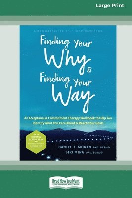 Finding Your Why and Finding Your Way: An Acceptance and Commitment Therapy Workbook to Help You Identify What You Care About and Reach Your Goals (16 1