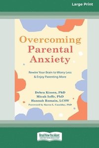 bokomslag Overcoming Parental Anxiety: Rewire Your Brain to Worry Less and Enjoy Parenting More (16pt Large Print Edition)