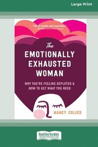 bokomslag The Emotionally Exhausted Woman: Why You're Feeling Depleted and How to Get What You Need (16pt Large Print Edition)