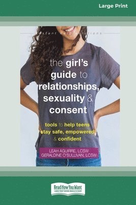 bokomslag The Girl's Guide to Relationships, Sexuality, and Consent: Tools to Help Teens Stay Safe, Empowered, and Confident (16pt Large Print Edition)