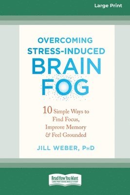 bokomslag Overcoming Stress-Induced Brain Fog: 10 Simple Ways to Find Focus, Improve Memory, and Feel Grounded (16pt Large Print Edition)