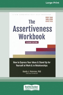 The Assertiveness Workbook: How to Express Your Ideas and Stand Up for Yourself at Work and in Relationships (16pt Large Print Edition) 1
