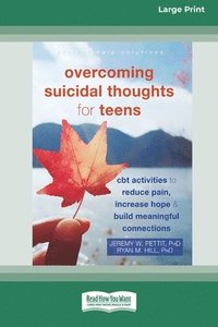 bokomslag Overcoming Suicidal Thoughts for Teens: CBT Activities to Reduce Pain, Increase Hope, and Build Meaningful Connections (16pt Large Print Edition)