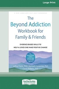 bokomslag The Beyond Addiction Workbook for Family and Friends: Evidence-Based Skills to Help a Loved One Make Positive Change (16pt Large Print Edition)
