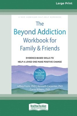 The Beyond Addiction Workbook for Family and Friends: Evidence-Based Skills to Help a Loved One Make Positive Change (16pt Large Print Edition) 1