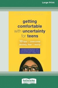bokomslag Getting Comfortable with Uncertainty for Teens: 10 Tips to Overcome Anxiety, Fear, and Worry (16pt Large Print Edition)