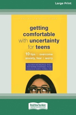 Getting Comfortable with Uncertainty for Teens: 10 Tips to Overcome Anxiety, Fear, and Worry (16pt Large Print Edition) 1