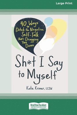 bokomslag Sh*t I Say to Myself: 40 Ways to Ditch the Negative Self-Talk That's Dragging You Down (16pt Large Print Edition)