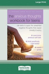 bokomslag The Anxious Thoughts Workbook for Teens: CBT Skills to Quiet the Unwanted Negative Thoughts that Cause Anxiety and Worry (16pt Large Print Edition)