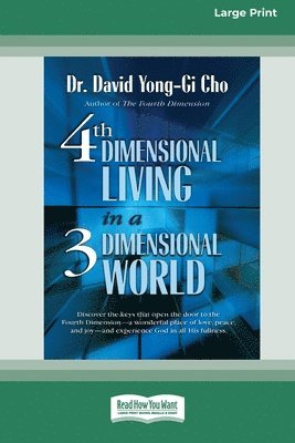 David Yong-Gi Cho, Dr. David Yong-Gi Cho - Fourth Dimensional Living in a Three Dimensional World [Standard Large Print 16 Pt Edition], Häftad