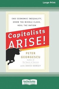 bokomslag Capitalists Arise!: End Economic Inequality, Grow the Middle Class, Heal the Nation [Standard Large Print 16 Pt Edition]