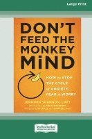 Don't Feed the Monkey Mind: How to Stop the Cycle of Anxiety, Fear, and Worry [Standard Large Print 16 Pt Edition] 1