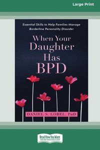 bokomslag When Your Daughter Has BPD: Essential Skills to Help Families Manage Borderline Personality Disorder [Standard Large Print 16 Pt Edition]