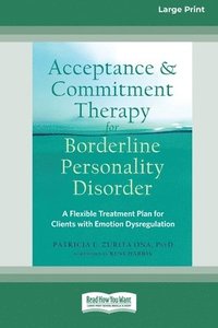 bokomslag Acceptance and Commitment Therapy for Borderline Personality Disorder: A Flexible Treatment Plan for Clients with Emotional Dysregulation [Standard La