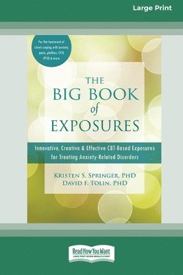 The Big Book of Exposures: Innovative, Creative, and Effective CBT-Based Exposures for Treating Anxiety-Related Disorders [Standard Large Print 1 1