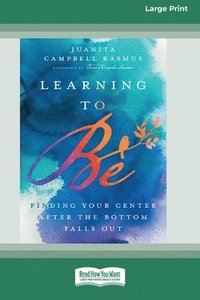 bokomslag Learning to Be: Finding Your Center After the Bottom Falls Out [Standard Large Print 16 Pt Edition]