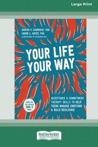bokomslag Your Life, Your Way: Acceptance and Commitment Therapy Skills to Help Teens Manage Emotions and Build Resilience [Standard Large Print]