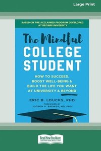 bokomslag The Mindful College Student: How to Succeed, Boost Well-Being, and Build the Life You Want at University and Beyond [Standard Large Print 16 Pt Editio